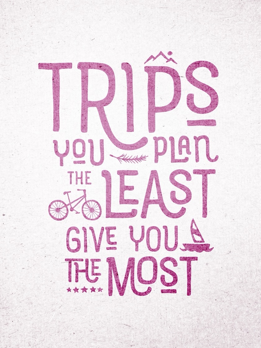 Trips you plan the least give you the most&nbsp;design
